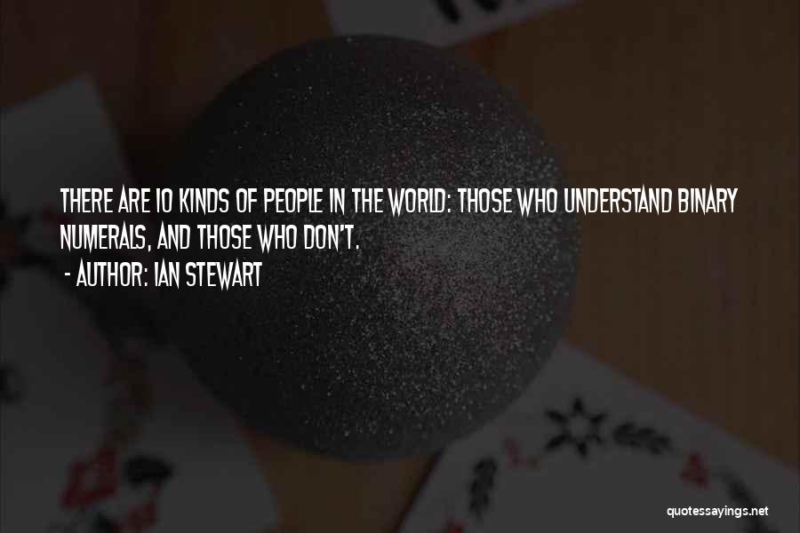 Ian Stewart Quotes: There Are 10 Kinds Of People In The World: Those Who Understand Binary Numerals, And Those Who Don't.