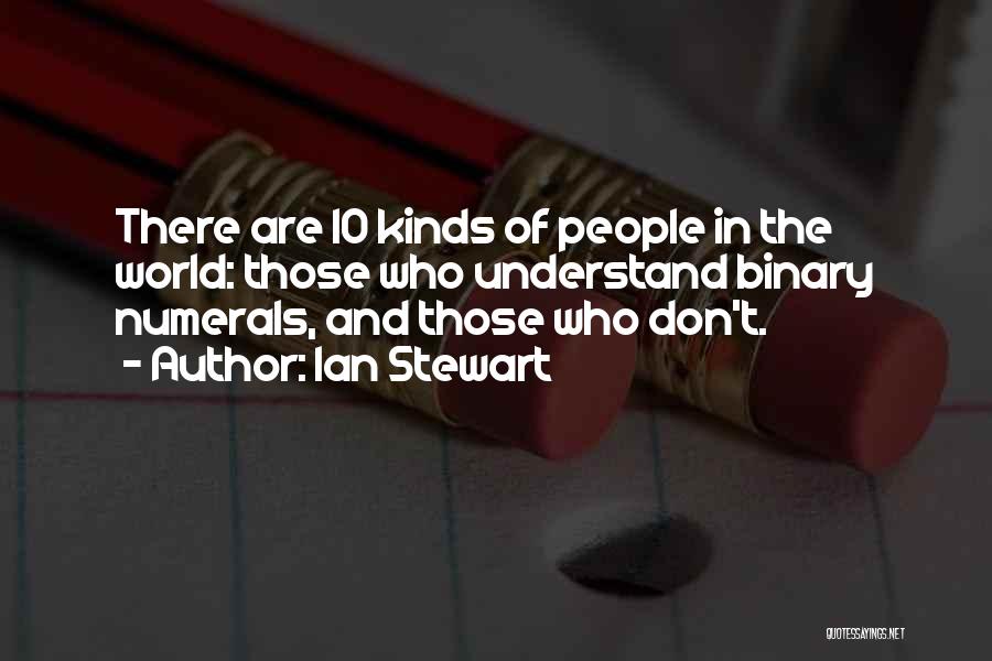 Ian Stewart Quotes: There Are 10 Kinds Of People In The World: Those Who Understand Binary Numerals, And Those Who Don't.