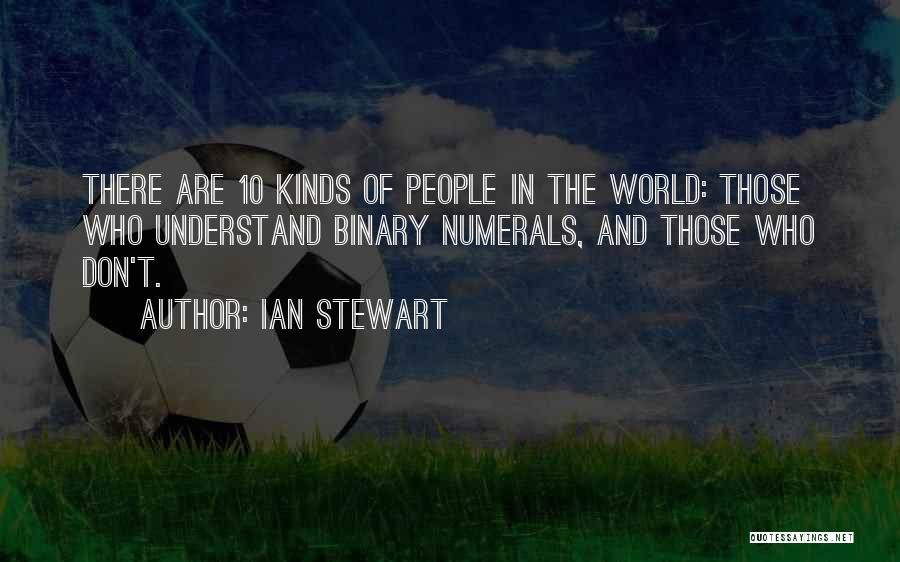 Ian Stewart Quotes: There Are 10 Kinds Of People In The World: Those Who Understand Binary Numerals, And Those Who Don't.