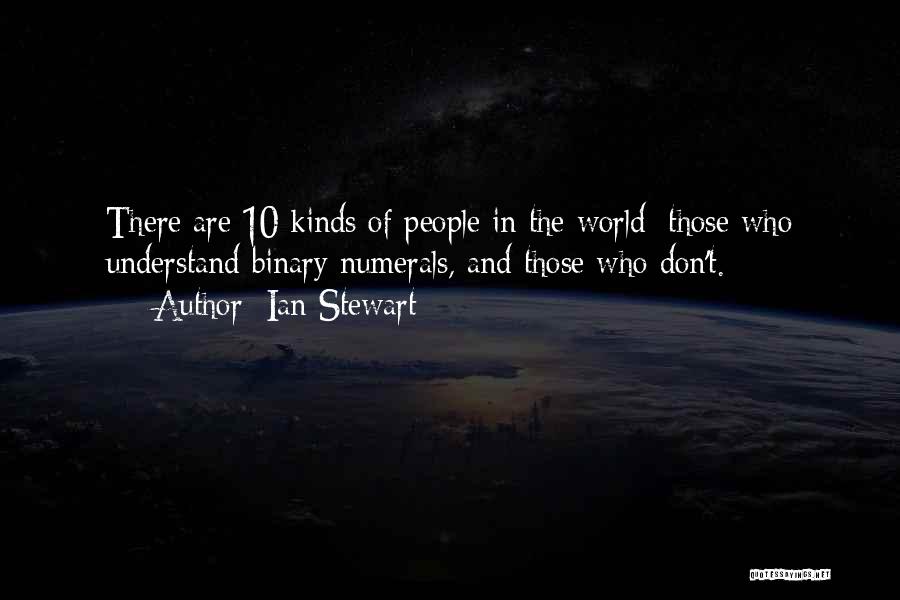 Ian Stewart Quotes: There Are 10 Kinds Of People In The World: Those Who Understand Binary Numerals, And Those Who Don't.