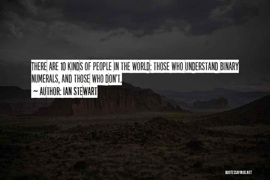 Ian Stewart Quotes: There Are 10 Kinds Of People In The World: Those Who Understand Binary Numerals, And Those Who Don't.