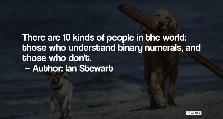 Ian Stewart Quotes: There Are 10 Kinds Of People In The World: Those Who Understand Binary Numerals, And Those Who Don't.