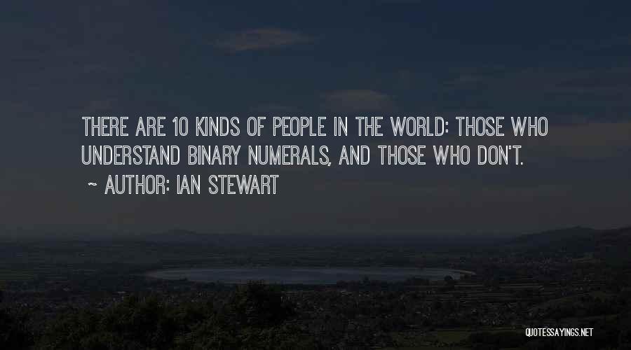 Ian Stewart Quotes: There Are 10 Kinds Of People In The World: Those Who Understand Binary Numerals, And Those Who Don't.