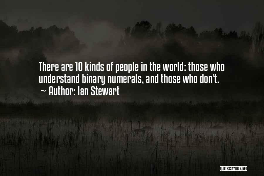 Ian Stewart Quotes: There Are 10 Kinds Of People In The World: Those Who Understand Binary Numerals, And Those Who Don't.