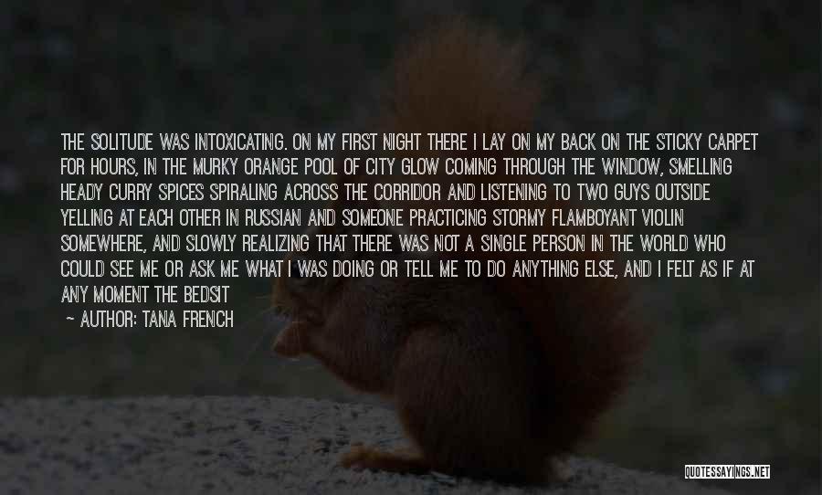 Tana French Quotes: The Solitude Was Intoxicating. On My First Night There I Lay On My Back On The Sticky Carpet For Hours,