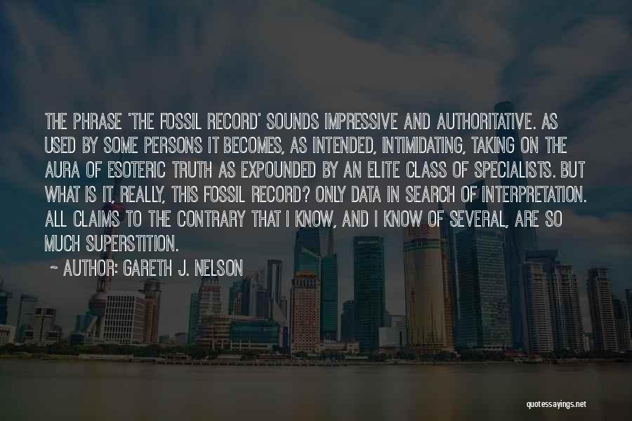 Gareth J. Nelson Quotes: The Phrase 'the Fossil Record' Sounds Impressive And Authoritative. As Used By Some Persons It Becomes, As Intended, Intimidating, Taking