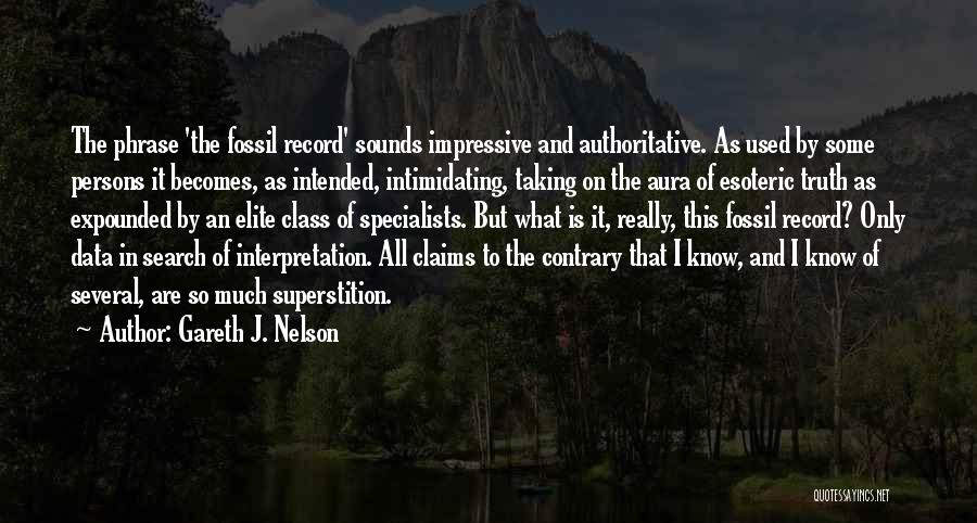 Gareth J. Nelson Quotes: The Phrase 'the Fossil Record' Sounds Impressive And Authoritative. As Used By Some Persons It Becomes, As Intended, Intimidating, Taking