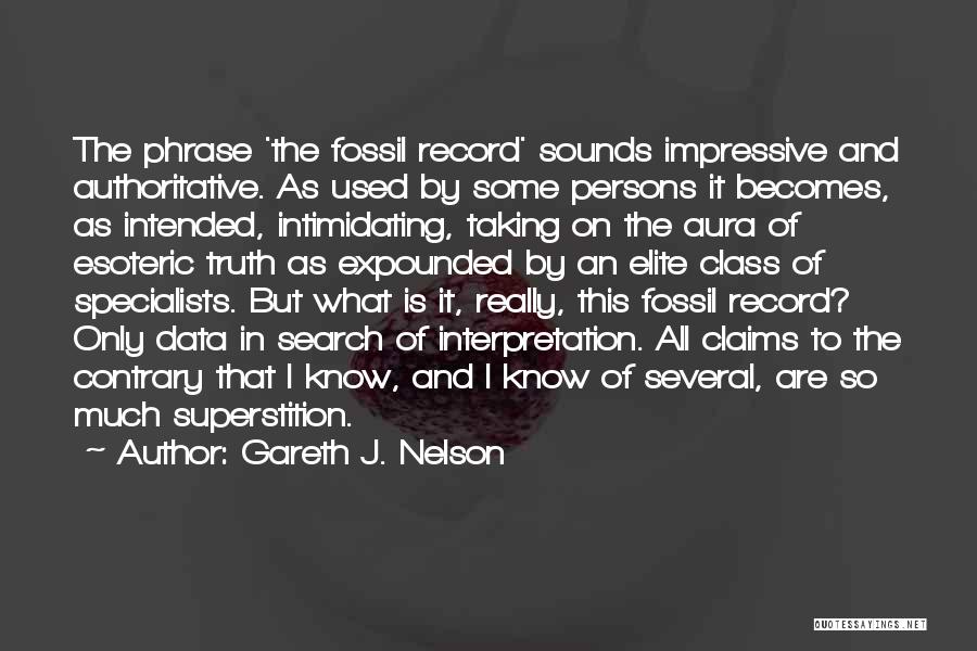 Gareth J. Nelson Quotes: The Phrase 'the Fossil Record' Sounds Impressive And Authoritative. As Used By Some Persons It Becomes, As Intended, Intimidating, Taking