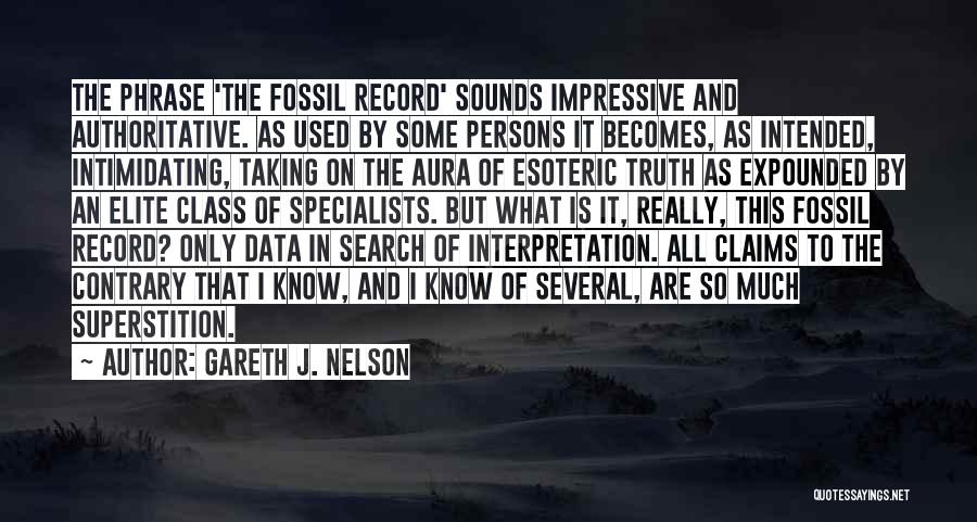 Gareth J. Nelson Quotes: The Phrase 'the Fossil Record' Sounds Impressive And Authoritative. As Used By Some Persons It Becomes, As Intended, Intimidating, Taking