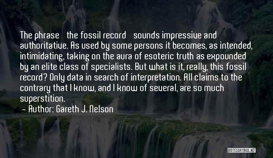 Gareth J. Nelson Quotes: The Phrase 'the Fossil Record' Sounds Impressive And Authoritative. As Used By Some Persons It Becomes, As Intended, Intimidating, Taking