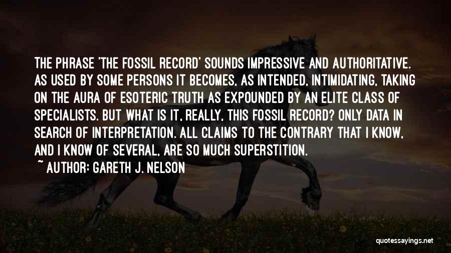 Gareth J. Nelson Quotes: The Phrase 'the Fossil Record' Sounds Impressive And Authoritative. As Used By Some Persons It Becomes, As Intended, Intimidating, Taking