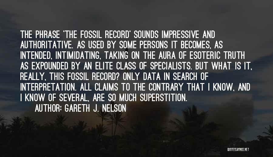 Gareth J. Nelson Quotes: The Phrase 'the Fossil Record' Sounds Impressive And Authoritative. As Used By Some Persons It Becomes, As Intended, Intimidating, Taking