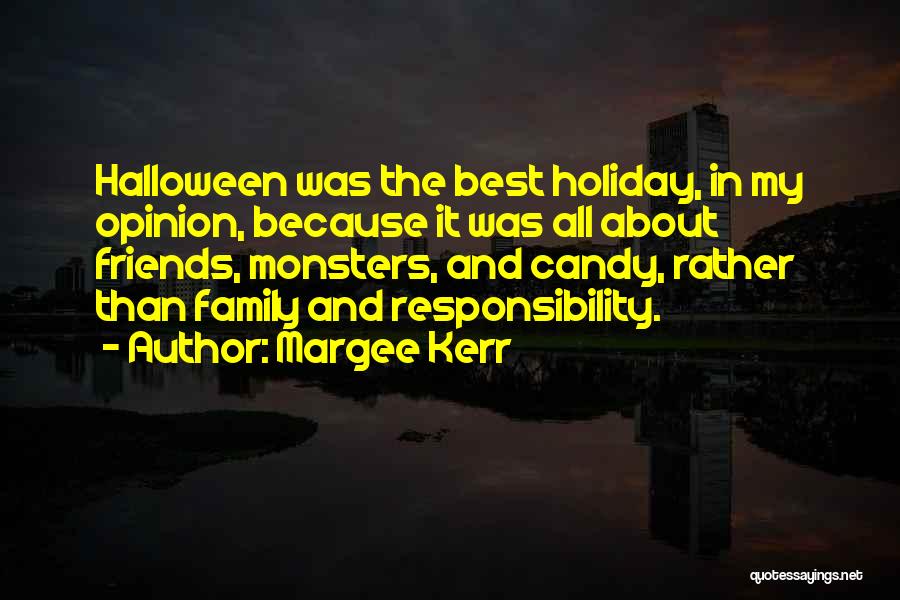 Margee Kerr Quotes: Halloween Was The Best Holiday, In My Opinion, Because It Was All About Friends, Monsters, And Candy, Rather Than Family