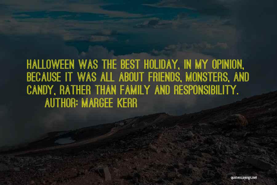 Margee Kerr Quotes: Halloween Was The Best Holiday, In My Opinion, Because It Was All About Friends, Monsters, And Candy, Rather Than Family