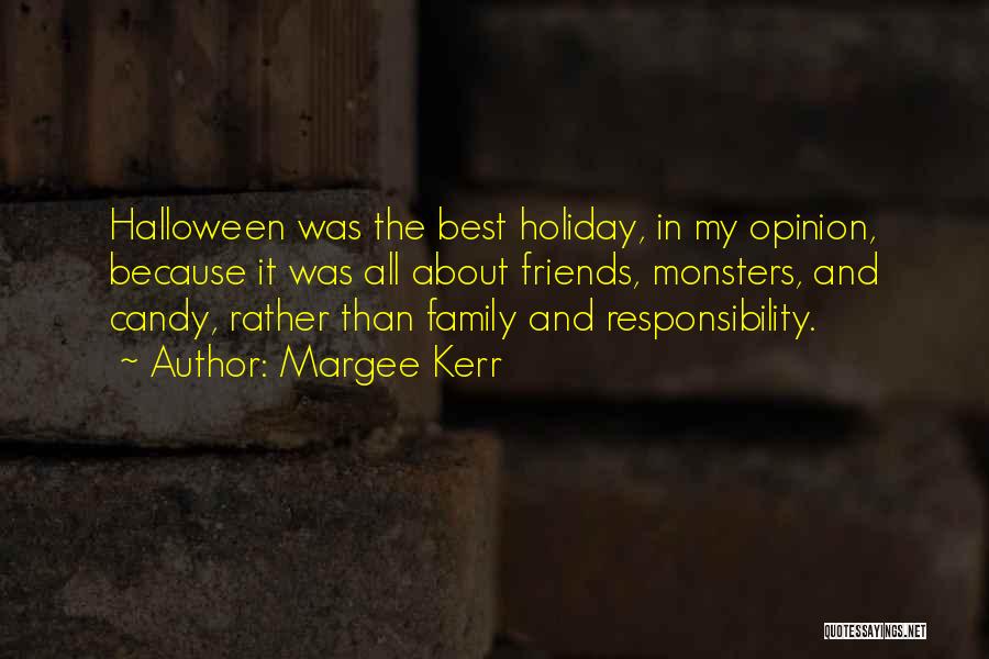 Margee Kerr Quotes: Halloween Was The Best Holiday, In My Opinion, Because It Was All About Friends, Monsters, And Candy, Rather Than Family