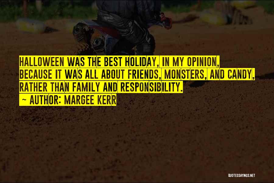 Margee Kerr Quotes: Halloween Was The Best Holiday, In My Opinion, Because It Was All About Friends, Monsters, And Candy, Rather Than Family