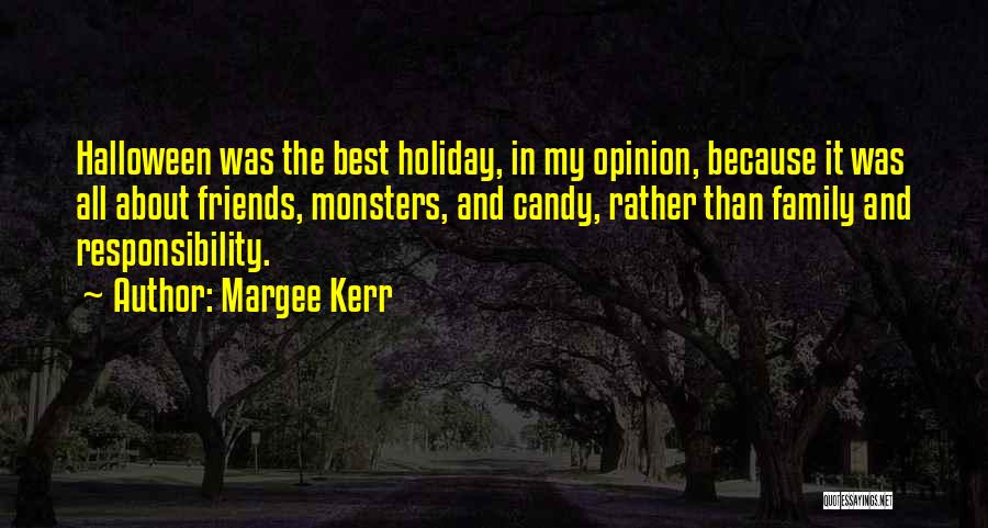 Margee Kerr Quotes: Halloween Was The Best Holiday, In My Opinion, Because It Was All About Friends, Monsters, And Candy, Rather Than Family