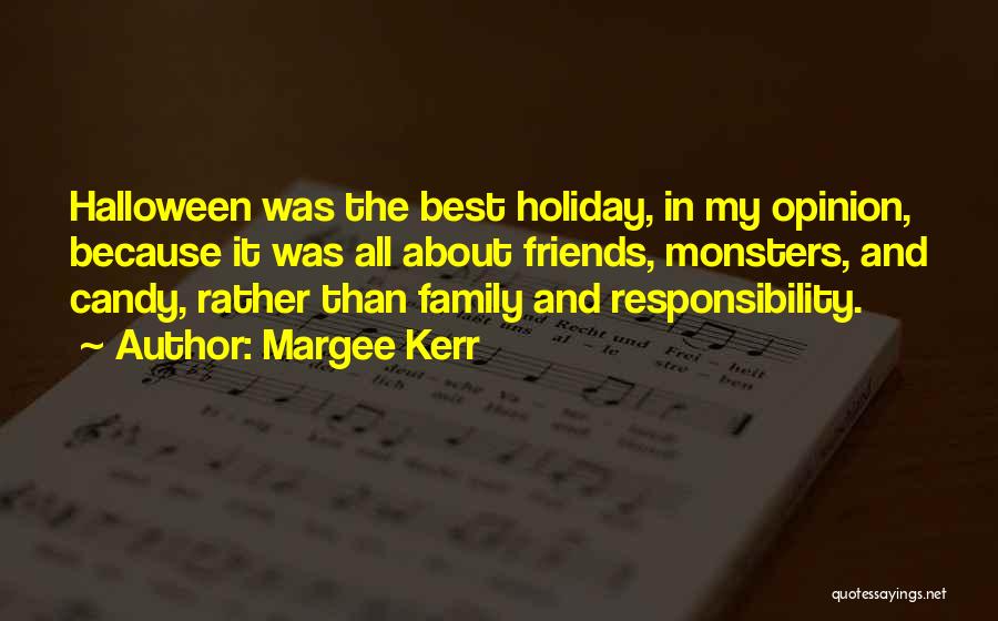 Margee Kerr Quotes: Halloween Was The Best Holiday, In My Opinion, Because It Was All About Friends, Monsters, And Candy, Rather Than Family