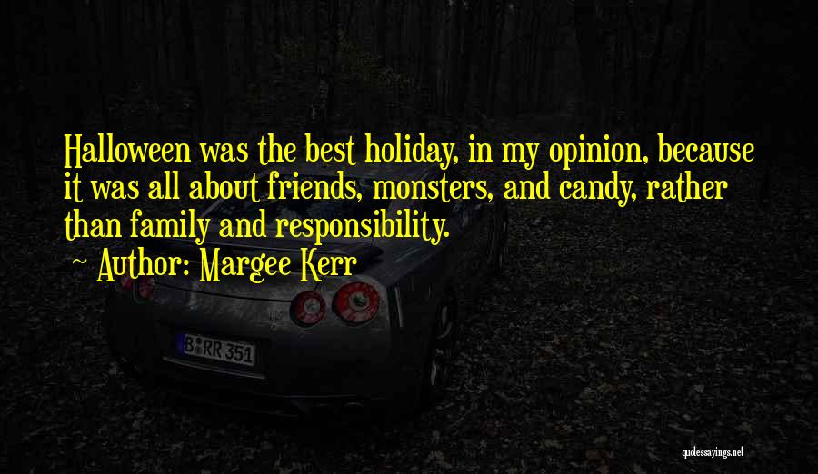 Margee Kerr Quotes: Halloween Was The Best Holiday, In My Opinion, Because It Was All About Friends, Monsters, And Candy, Rather Than Family