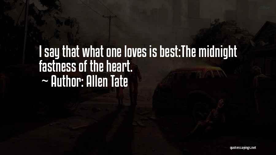 Allen Tate Quotes: I Say That What One Loves Is Best:the Midnight Fastness Of The Heart.