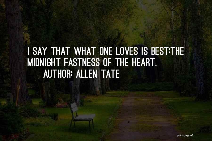 Allen Tate Quotes: I Say That What One Loves Is Best:the Midnight Fastness Of The Heart.