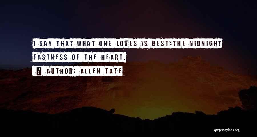 Allen Tate Quotes: I Say That What One Loves Is Best:the Midnight Fastness Of The Heart.