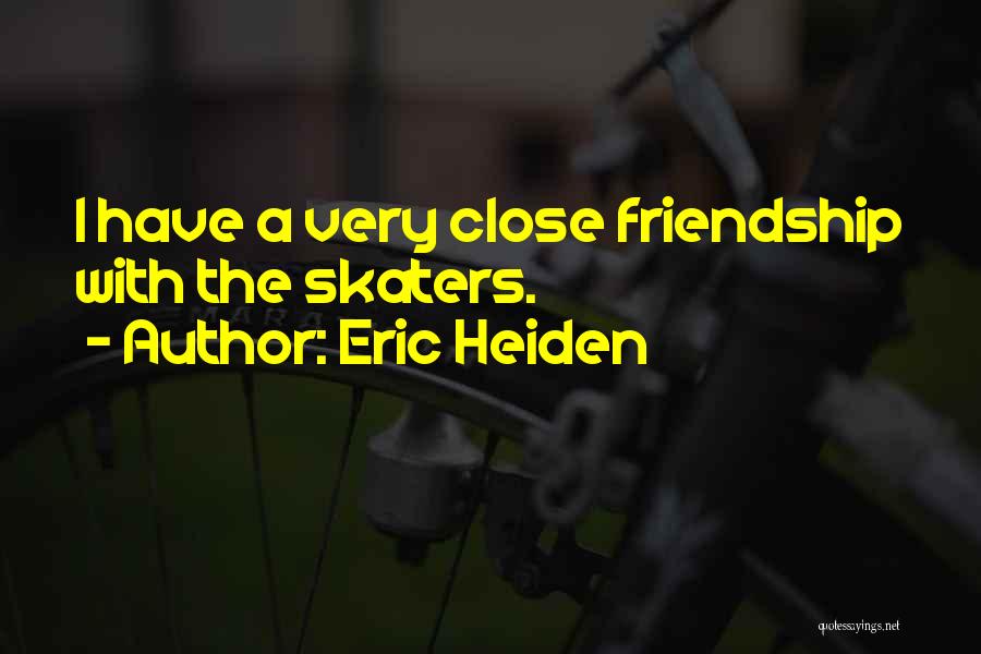 Eric Heiden Quotes: I Have A Very Close Friendship With The Skaters.