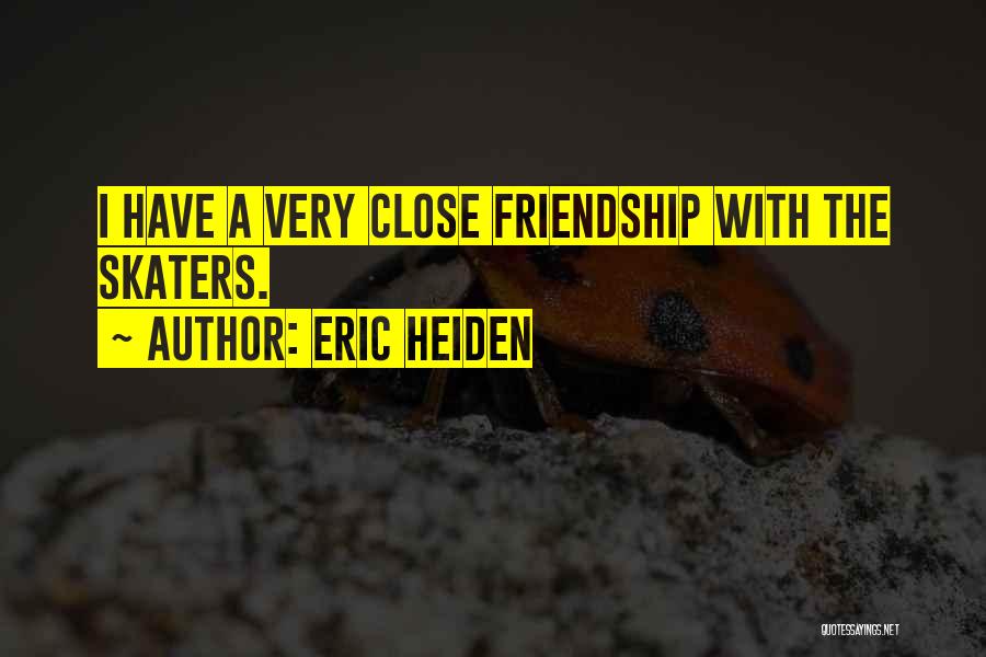 Eric Heiden Quotes: I Have A Very Close Friendship With The Skaters.