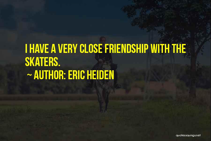 Eric Heiden Quotes: I Have A Very Close Friendship With The Skaters.