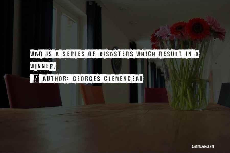 Georges Clemenceau Quotes: War Is A Series Of Disasters Which Result In A Winner.