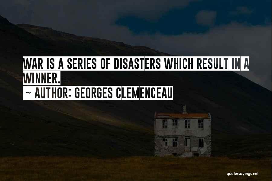 Georges Clemenceau Quotes: War Is A Series Of Disasters Which Result In A Winner.