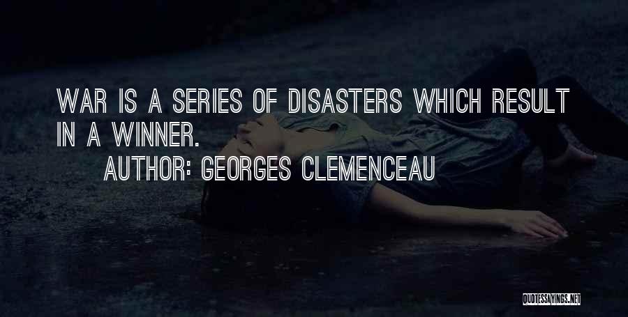 Georges Clemenceau Quotes: War Is A Series Of Disasters Which Result In A Winner.