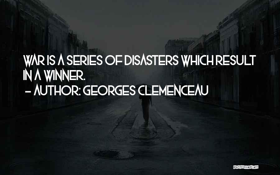 Georges Clemenceau Quotes: War Is A Series Of Disasters Which Result In A Winner.