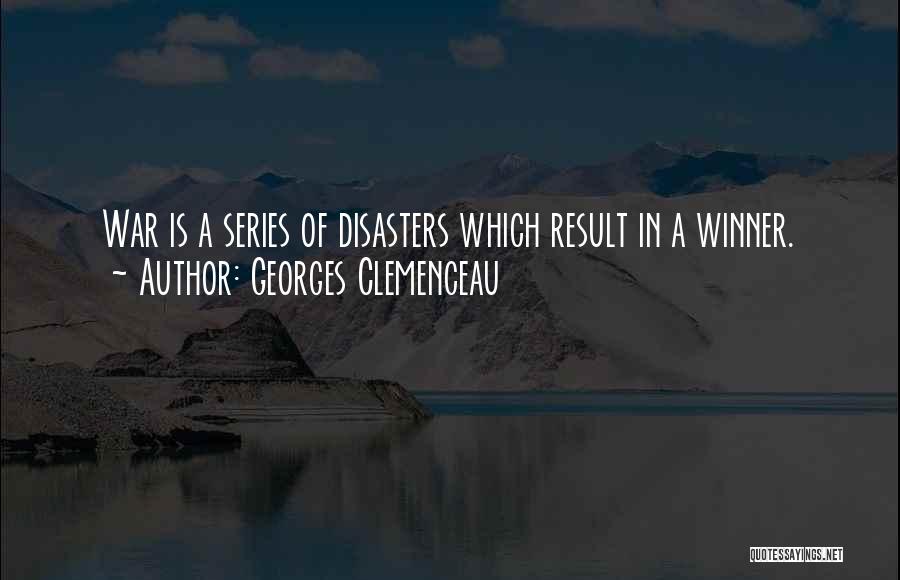 Georges Clemenceau Quotes: War Is A Series Of Disasters Which Result In A Winner.
