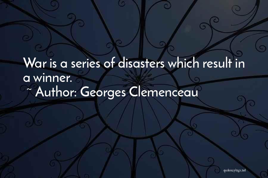 Georges Clemenceau Quotes: War Is A Series Of Disasters Which Result In A Winner.