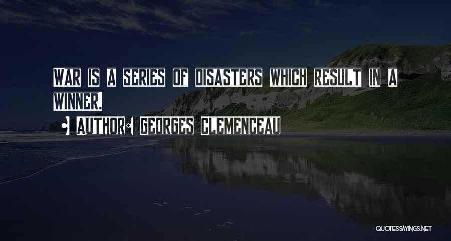 Georges Clemenceau Quotes: War Is A Series Of Disasters Which Result In A Winner.