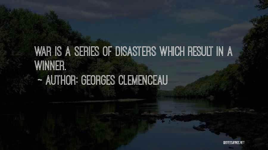 Georges Clemenceau Quotes: War Is A Series Of Disasters Which Result In A Winner.