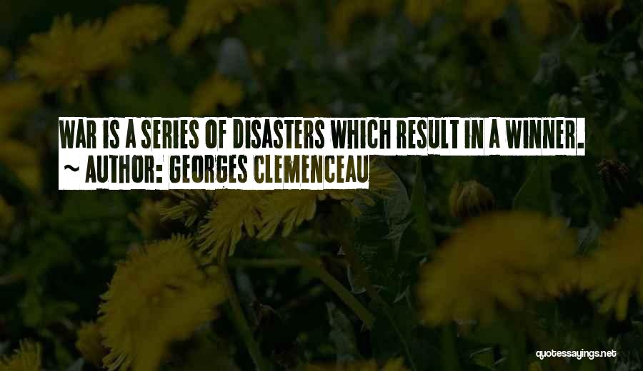 Georges Clemenceau Quotes: War Is A Series Of Disasters Which Result In A Winner.