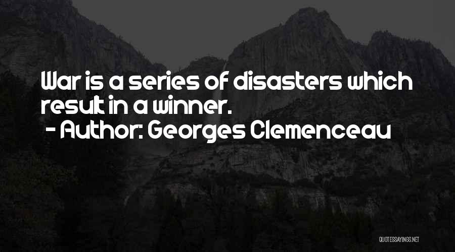 Georges Clemenceau Quotes: War Is A Series Of Disasters Which Result In A Winner.