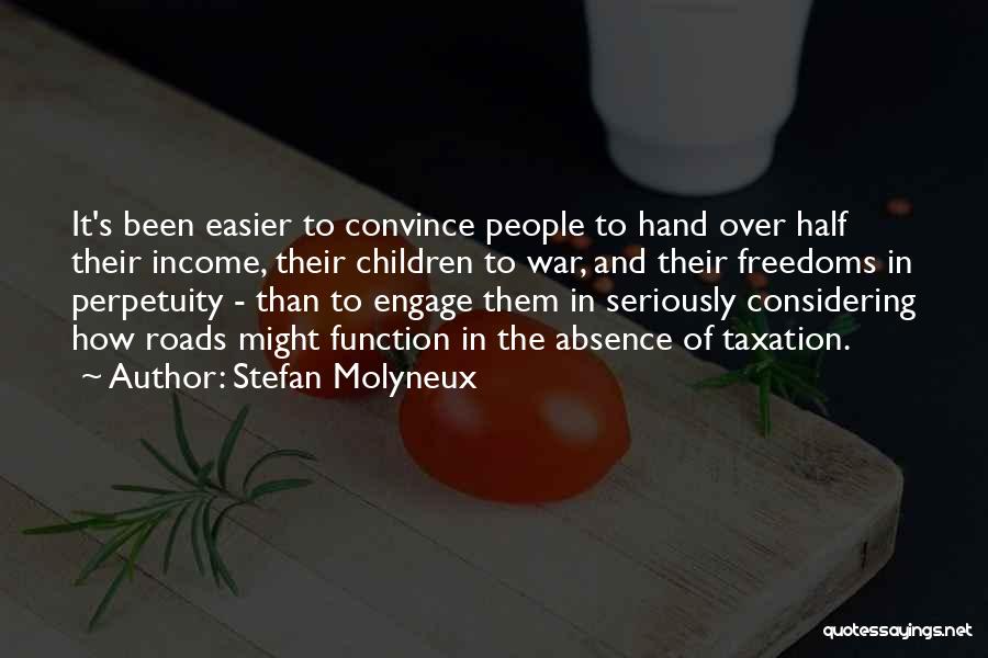 Stefan Molyneux Quotes: It's Been Easier To Convince People To Hand Over Half Their Income, Their Children To War, And Their Freedoms In