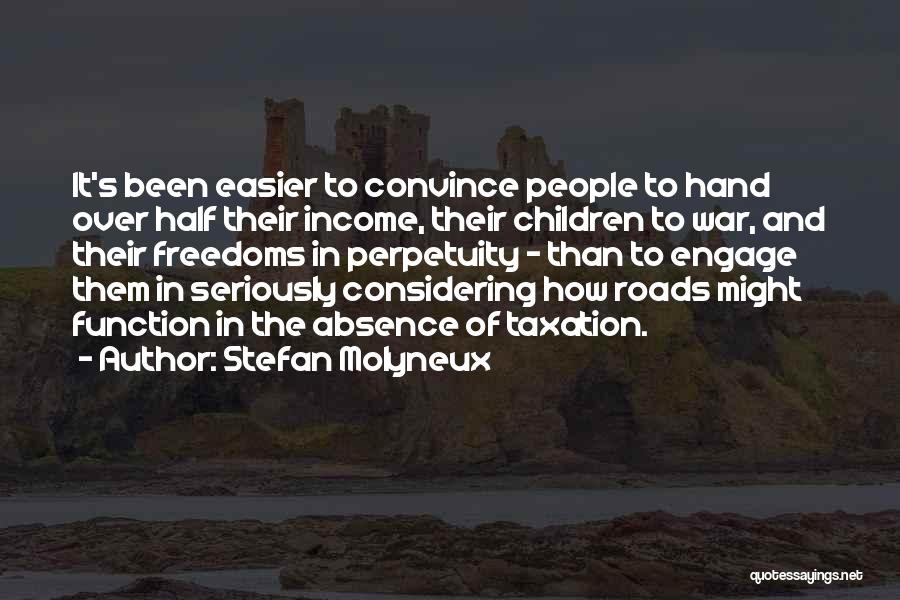 Stefan Molyneux Quotes: It's Been Easier To Convince People To Hand Over Half Their Income, Their Children To War, And Their Freedoms In