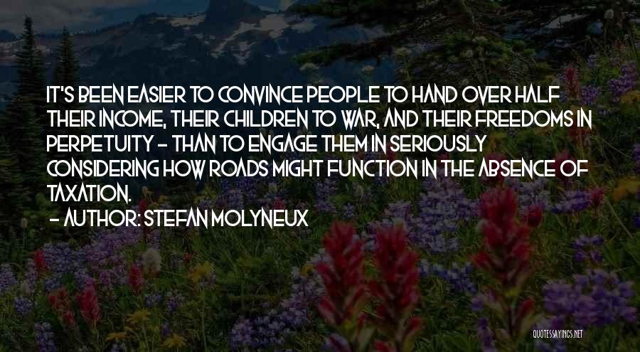 Stefan Molyneux Quotes: It's Been Easier To Convince People To Hand Over Half Their Income, Their Children To War, And Their Freedoms In