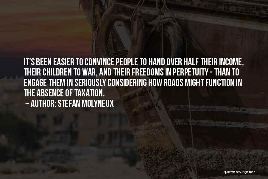 Stefan Molyneux Quotes: It's Been Easier To Convince People To Hand Over Half Their Income, Their Children To War, And Their Freedoms In