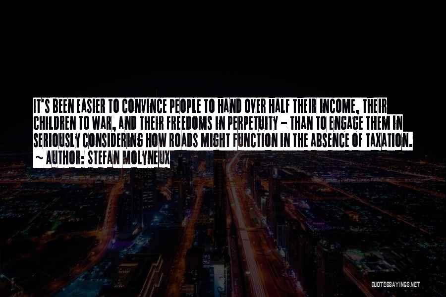 Stefan Molyneux Quotes: It's Been Easier To Convince People To Hand Over Half Their Income, Their Children To War, And Their Freedoms In