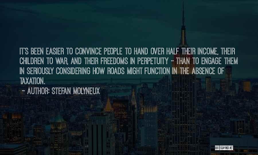 Stefan Molyneux Quotes: It's Been Easier To Convince People To Hand Over Half Their Income, Their Children To War, And Their Freedoms In