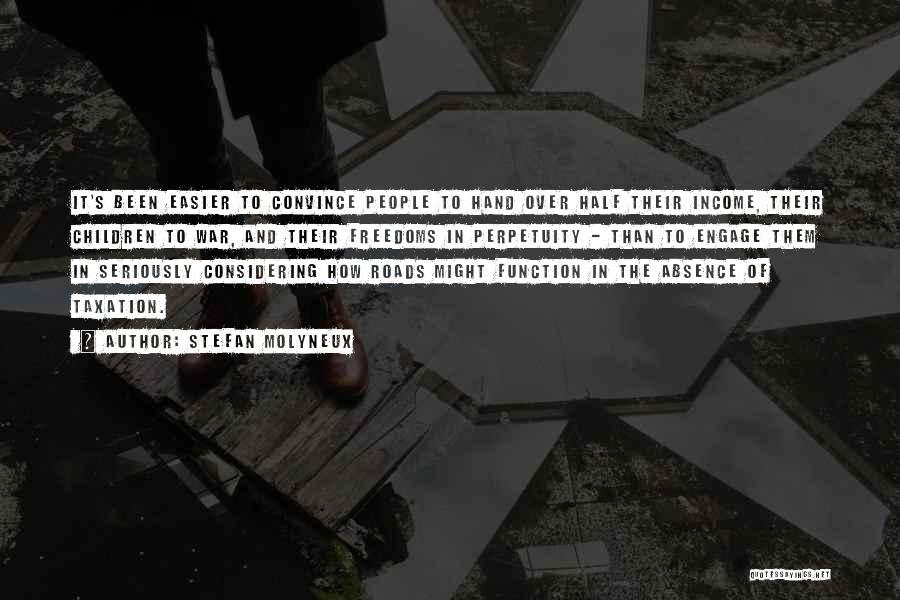 Stefan Molyneux Quotes: It's Been Easier To Convince People To Hand Over Half Their Income, Their Children To War, And Their Freedoms In