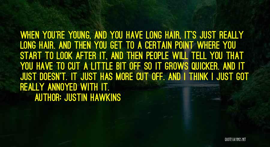 Justin Hawkins Quotes: When You're Young, And You Have Long Hair, It's Just Really Long Hair. And Then You Get To A Certain