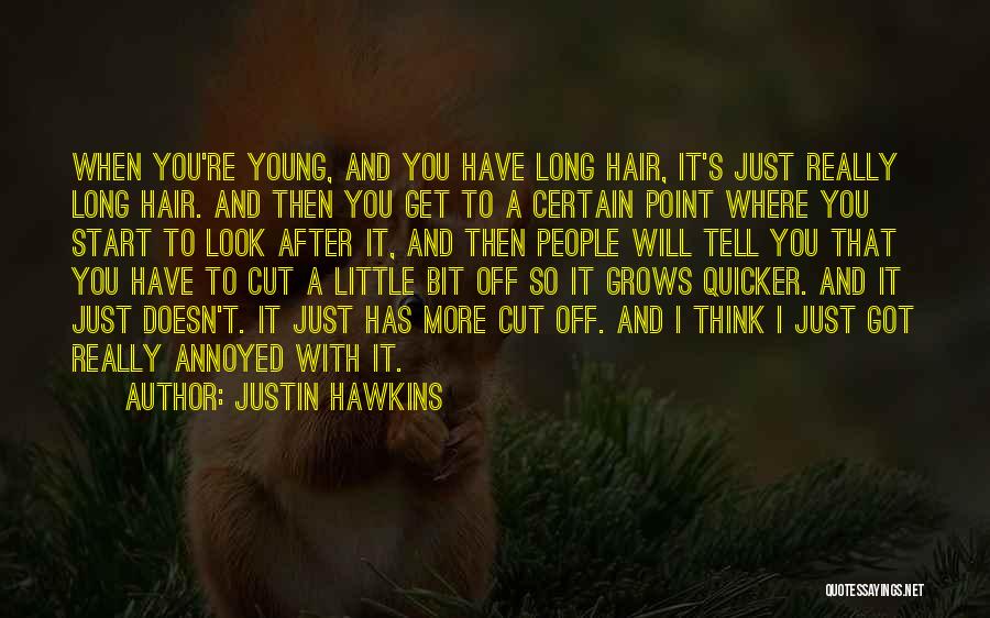 Justin Hawkins Quotes: When You're Young, And You Have Long Hair, It's Just Really Long Hair. And Then You Get To A Certain