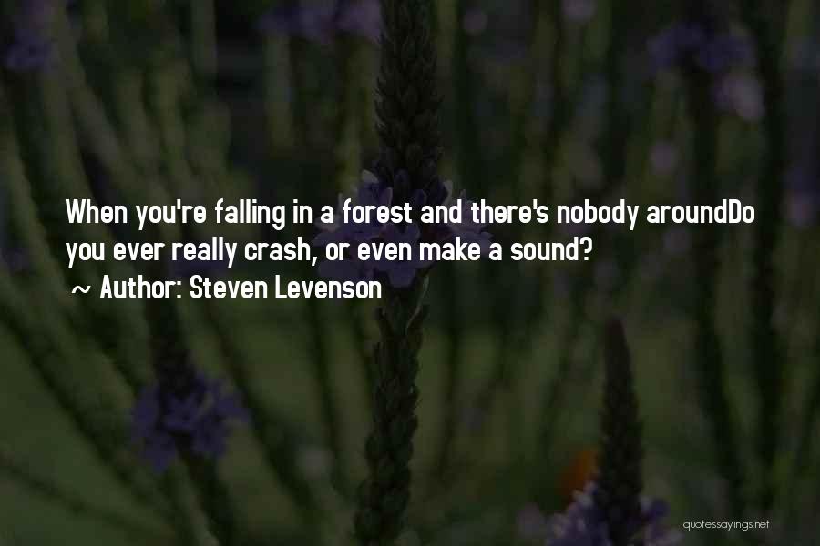 Steven Levenson Quotes: When You're Falling In A Forest And There's Nobody Arounddo You Ever Really Crash, Or Even Make A Sound?