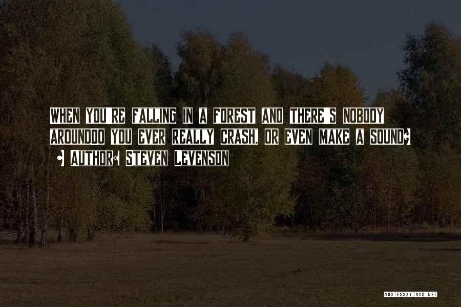 Steven Levenson Quotes: When You're Falling In A Forest And There's Nobody Arounddo You Ever Really Crash, Or Even Make A Sound?